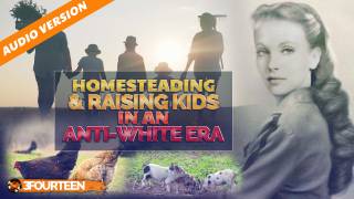 Homesteading & Raising Kids In An Anti-White Era